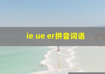 ie ue er拼音词语